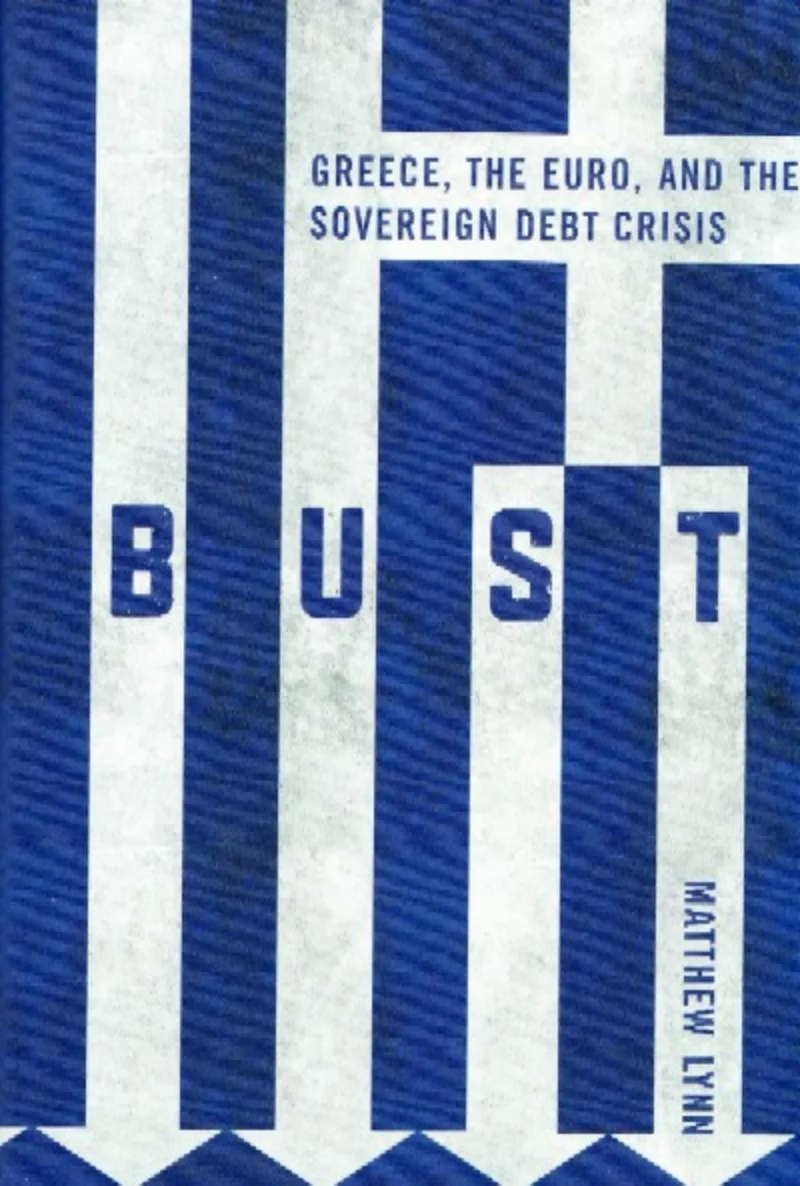 Bust: Greece, the Euro, and the Sovereign Debt Crisis