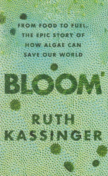 Jacket for 'Bloom.  From Food to Fuel, the Epic Story of how Algae can Save our World'